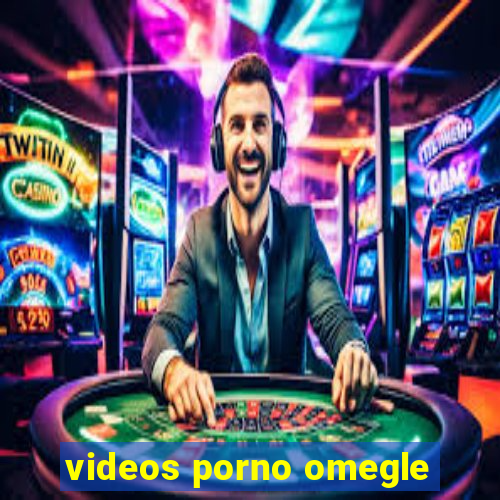 videos porno omegle